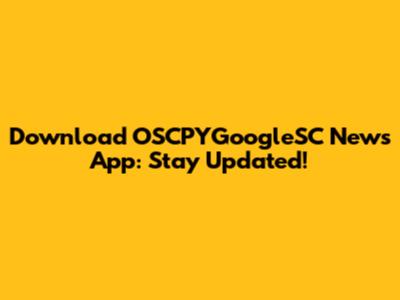 Download OSCPYGoogleSC News App: Stay Updated!