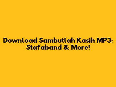 Download Sambutlah Kasih MP3: Stafaband & More!