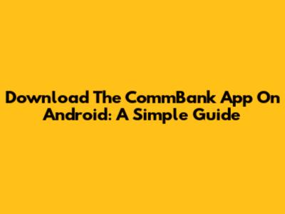 Download The CommBank App On Android: A Simple Guide