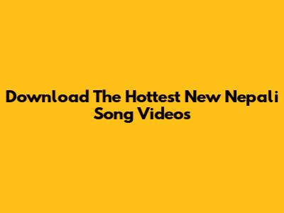 Download The Hottest New Nepali Song Videos