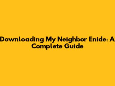 Downloading My Neighbor Enide: A Complete Guide