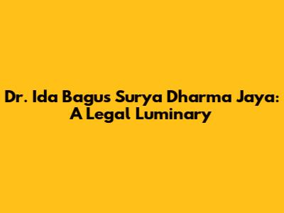 Dr. Ida Bagus Surya Dharma Jaya: A Legal Luminary