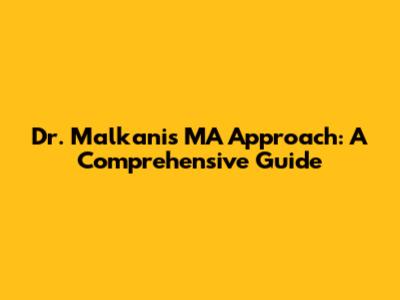 Dr. Malkani's MA Approach: A Comprehensive Guide