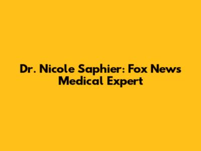 Dr. Nicole Saphier: Fox News Medical Expert