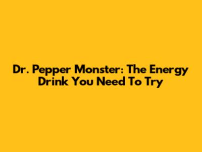 Dr. Pepper Monster: The Energy Drink You Need To Try
