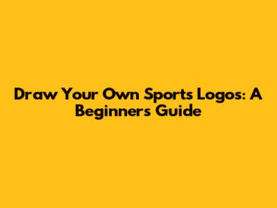Draw Your Own Sports Logos: A Beginner's Guide