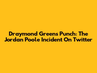 Draymond Green's Punch: The Jordan Poole Incident On Twitter