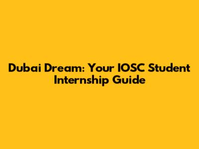 Dubai Dream: Your IOSC Student Internship Guide