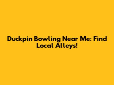 Duckpin Bowling Near Me: Find Local Alleys!