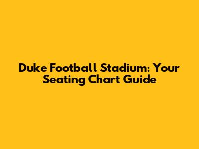 Duke Football Stadium: Your Seating Chart Guide