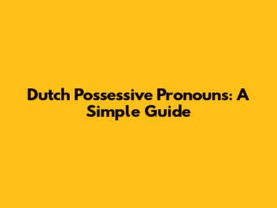 Dutch Possessive Pronouns: A Simple Guide