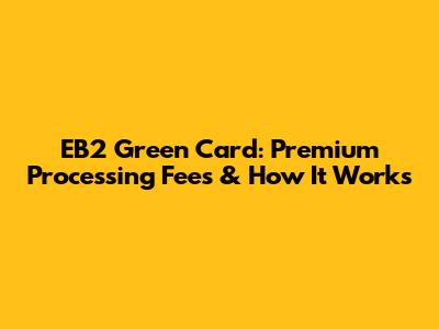 EB2 Green Card: Premium Processing Fees & How It Works
