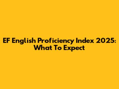 EF English Proficiency Index 2025: What To Expect