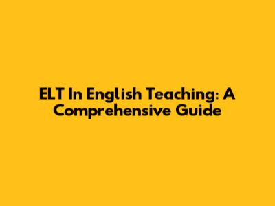 ELT In English Teaching: A Comprehensive Guide