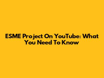 ESME Project On YouTube: What You Need To Know