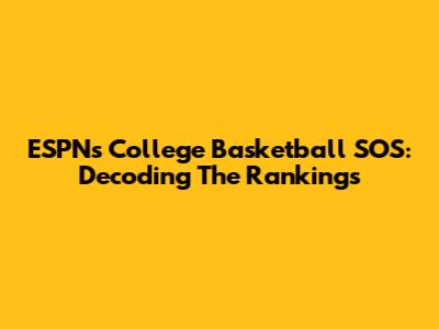ESPN's College Basketball SOS: Decoding The Rankings