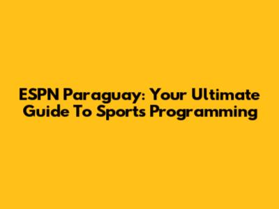 ESPN Paraguay: Your Ultimate Guide To Sports Programming