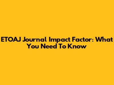 ETOAJ Journal Impact Factor: What You Need To Know