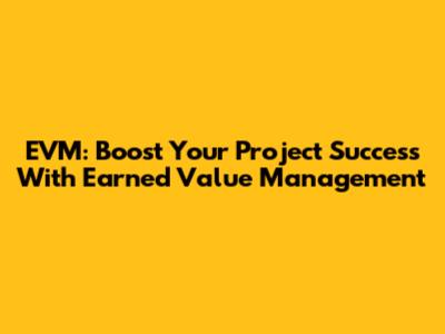 EVM: Boost Your Project Success With Earned Value Management