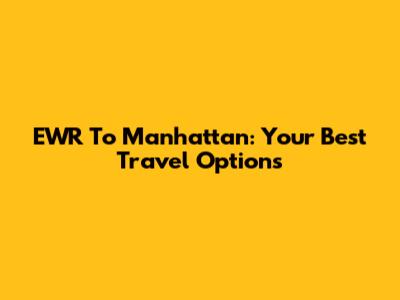 EWR To Manhattan: Your Best Travel Options