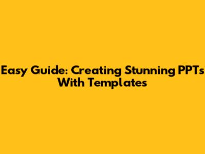 Easy Guide: Creating Stunning PPTs With Templates