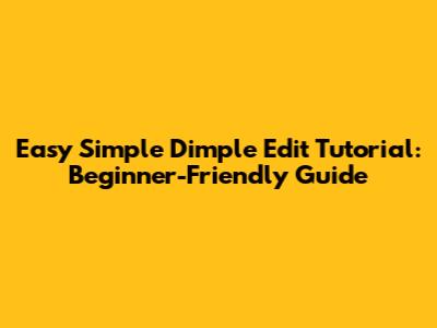 Easy Simple Dimple Edit Tutorial: Beginner-Friendly Guide