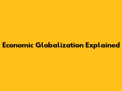 Economic Globalization Explained