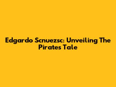 Edgardo Scnuezsc: Unveiling The Pirate's Tale
