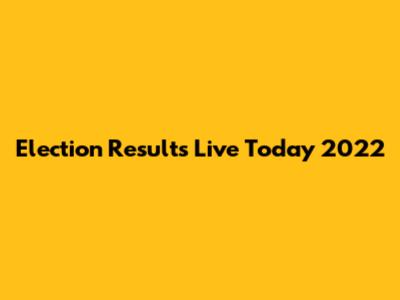 Election Results Live Today 2022