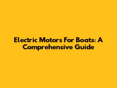 Electric Motors For Boats: A Comprehensive Guide