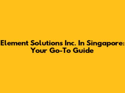 Element Solutions Inc. In Singapore: Your Go-To Guide