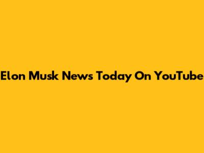 Elon Musk News Today On YouTube