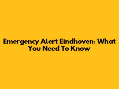 Emergency Alert Eindhoven: What You Need To Know