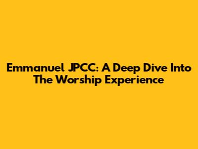 Emmanuel JPCC: A Deep Dive Into The Worship Experience