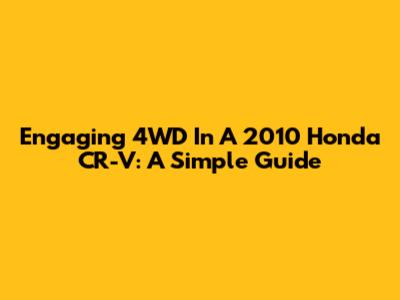 Engaging 4WD In A 2010 Honda CR-V: A Simple Guide
