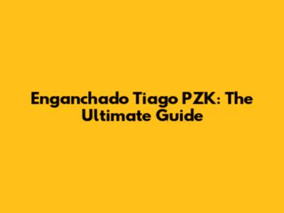 Enganchado Tiago PZK: The Ultimate Guide