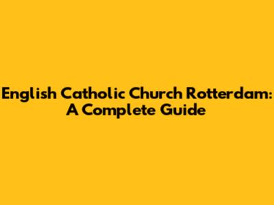 English Catholic Church Rotterdam: A Complete Guide