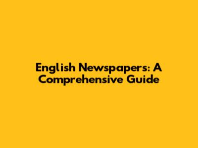English Newspapers: A Comprehensive Guide