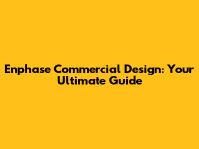 Enphase Commercial Design: Your Ultimate Guide