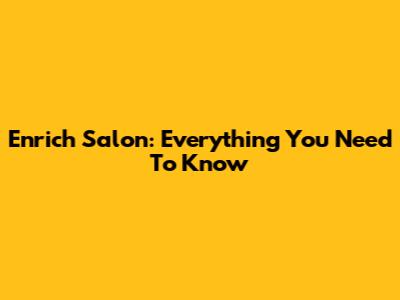Enrich Salon: Everything You Need To Know