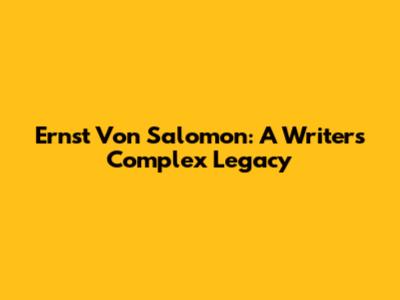 Ernst Von Salomon: A Writer's Complex Legacy