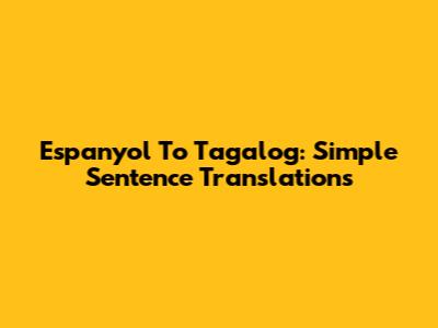 Espanyol To Tagalog: Simple Sentence Translations