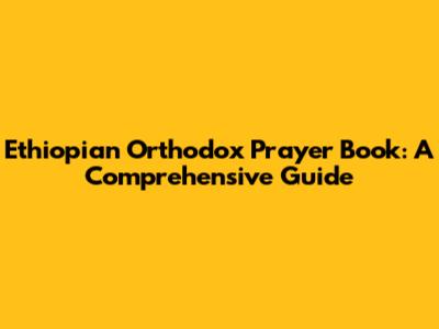 Ethiopian Orthodox Prayer Book: A Comprehensive Guide