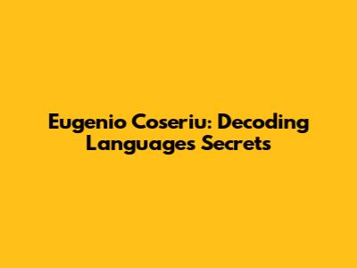 Eugenio Coseriu: Decoding Language's Secrets