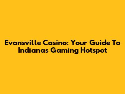 Evansville Casino: Your Guide To Indiana's Gaming Hotspot