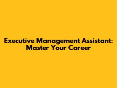 Executive Management Assistant: Master Your Career