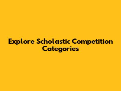 Explore Scholastic Competition Categories