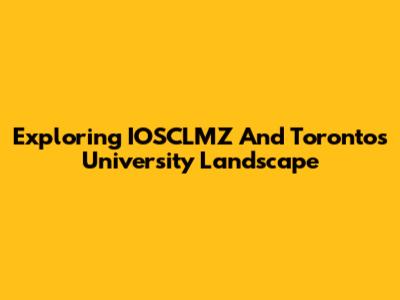 Exploring IOSCLMZ And Toronto's University Landscape