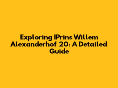 Exploring IPrins Willem Alexanderhof 20: A Detailed Guide