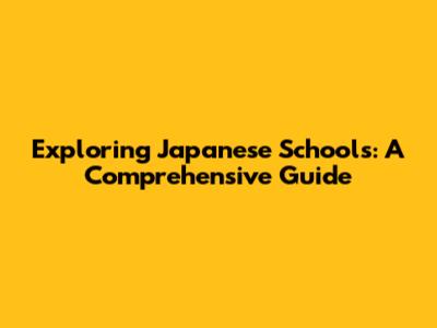 Exploring Japanese Schools: A Comprehensive Guide